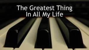 The Greatest Thing in All My Life - piano instrumental cover with lyrics Видео