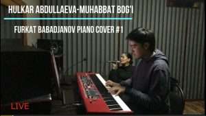 Hulkar Abdullaeva-Muhabbat bog'i(Furkat Babadjanov Piano Cover #1) Видео